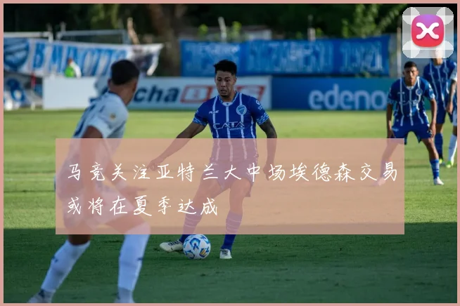 马竞关注亚特兰大中场埃德森交易或将在夏季达成